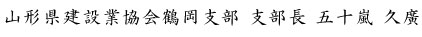 山形県建設業協会鶴岡支部 支部長 五十嵐 久廣
